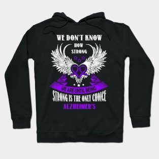 BEING STRONG IS THE ONLY CHOICE WE HAVE ALZHEIMER AWARENESS Gift Hoodie